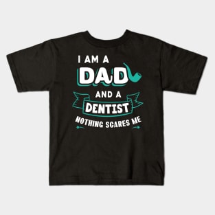 I'm A Dad And A Dentist Nothing Scares Me Kids T-Shirt